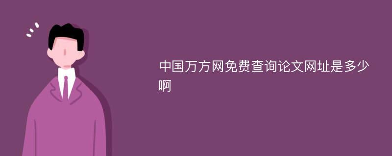 中国万方网免费查询论文网址是多少啊