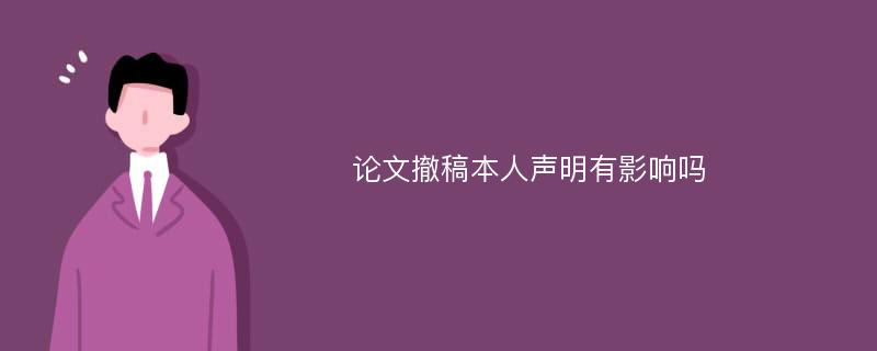 论文撤稿本人声明有影响吗