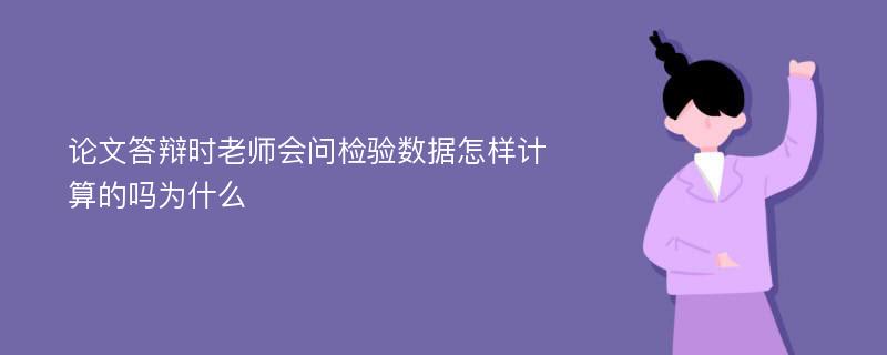 论文答辩时老师会问检验数据怎样计算的吗为什么