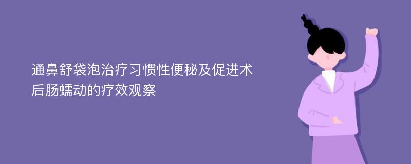 通鼻舒袋泡治疗习惯性便秘及促进术后肠蠕动的疗效观察