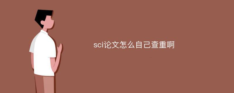 sci论文怎么自己查重啊