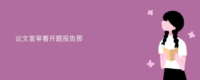 论文盲审看开题报告那