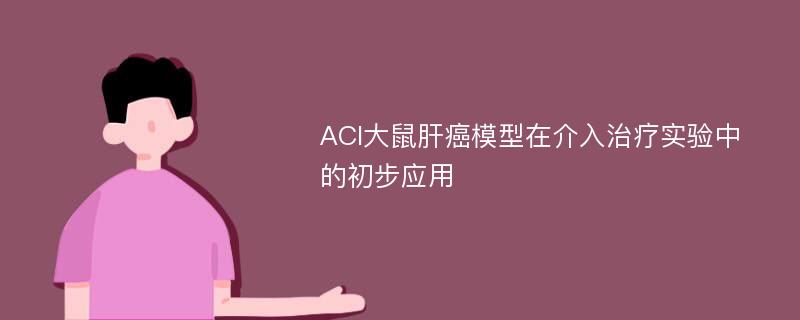 ACI大鼠肝癌模型在介入治疗实验中的初步应用