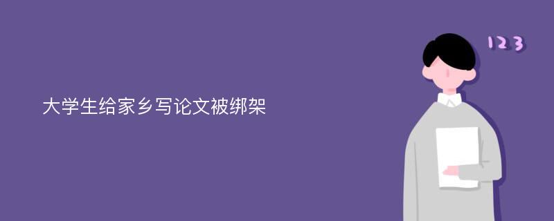 大学生给家乡写论文被绑架